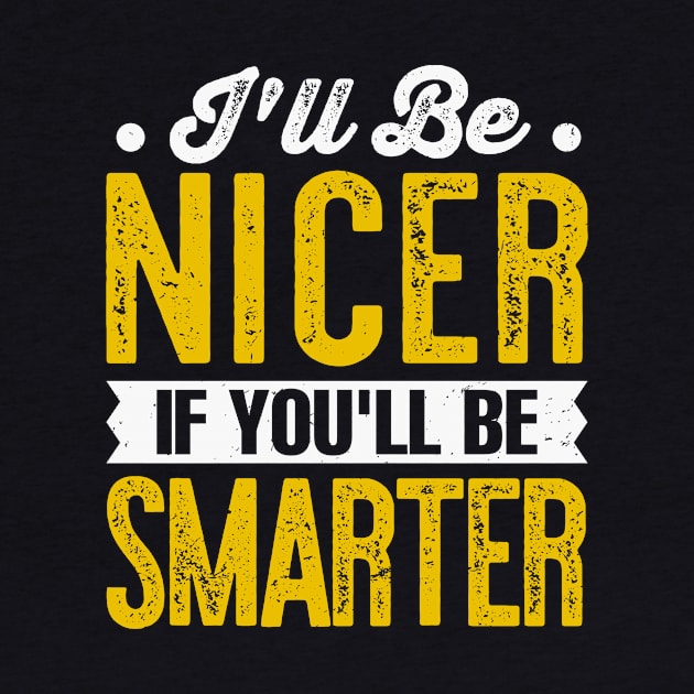 ill be nicer if youll be smarter by TheDesignDepot